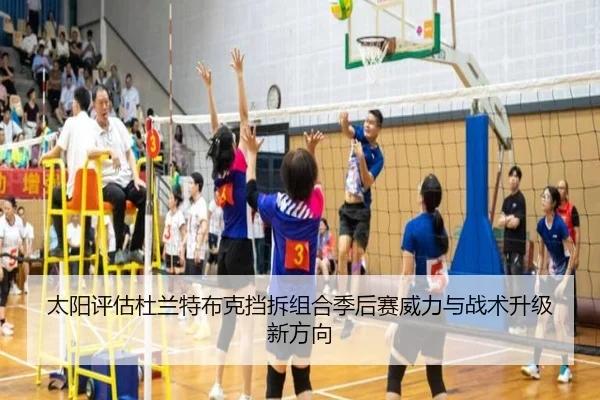 太阳评估杜兰特布克挡拆组合季后赛威力与战术升级新方向