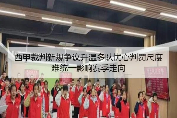 西甲裁判新规争议升温多队忧心判罚尺度难统一影响赛季走向
